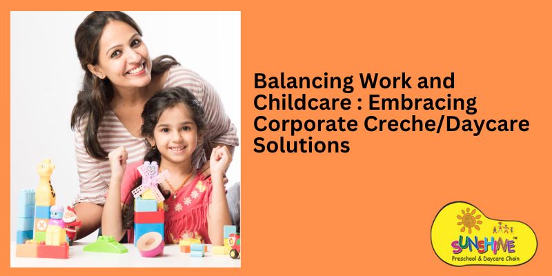 Balancing Work and Childcare: Embracing Corporate Creche/Daycare Solutions