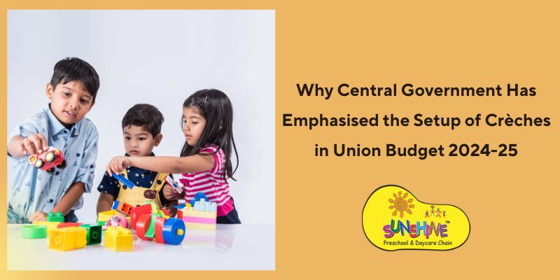 Why Central Government Has Emphasised the Setup of Crèches in Union Budget 2024-25